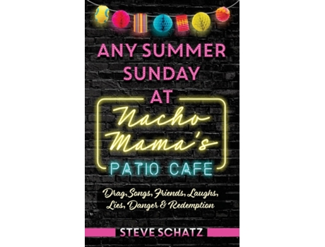Livro Any Summer Sunday At Nacho Mamas Patio Cafe Drag, Songs, Friends, Laughs, Lies, Danger Amp Redemption De Steve Schatz (inglês)