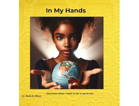 Livro In My Hands Because What I Want to Be is Up to Me de Sheila Marie Wilson (Inglês - Capa Dura)