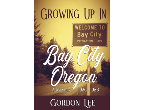 Livro Growing Up In Bay City Oregon A Memoir 1936 - 1953 De Gordon Lee (inglês)