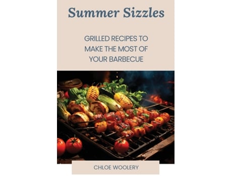 Livro Summer Sizzles Grilled Recipes to Make the Most of Your Barbecue de CHLOE WOOLERY (Inglês)