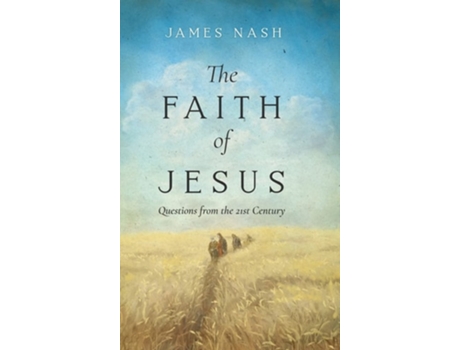 Livro The Faith Of Jesus Questions From The 21st Century De James Nash (inglês - Capa Dura)
