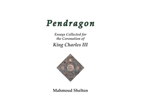 Livro Pendragon Essays Collected for the Coronation of King Charles III de Mahmoud Shelton (Inglês)