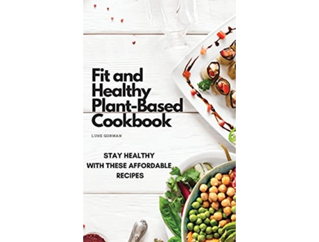 Livro Fit and Healthy PlantBased Cookbook Stay Healthy with These Affordable Recipes de Luke Gorman (Inglês)
