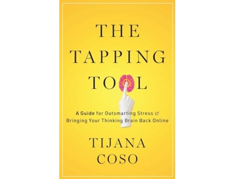 Livro The Tapping Tool A Guide for Outsmarting Stress amp Bringing Your Thinking Brain Back Online de Tijana Coso (Inglês)