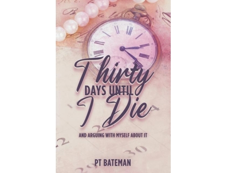 Livro Thirty Days Until I Die And Arguing With Myself About It De Pt Bateman (inglês)