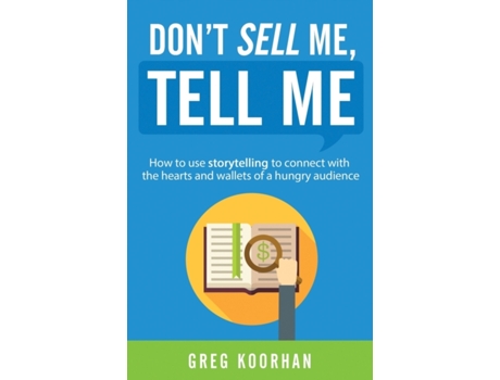 Livro Don't Sell Me, Tell Me: How to use storytelling to connect with the hearts and wallets of a hungry audience Greg Koorhan (Inglês)