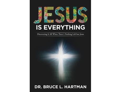 Livro Jesus Is Everything Discovering It All When Theres Nothing Left but Jesus de Dr Bruce L Hartman (Inglês)
