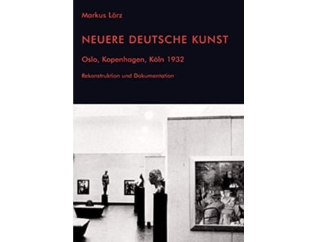 Livro Neuere Deutsche Kunst. Oslo, Kopenhagen, Köln 1932. Rekonstruktion Und Dokumentation De Markus Lörz (alemão)