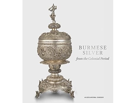 Livro Burmese Silver from the Colonial Period de Alexandra Green (Inglês - Capa Dura)