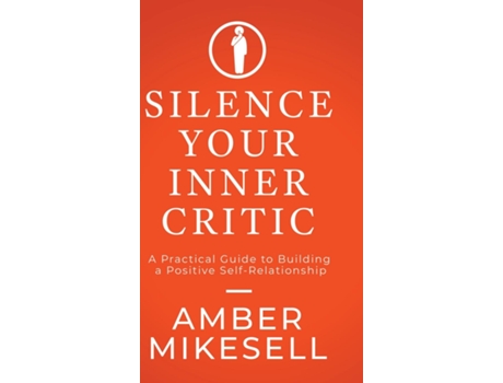 Livro Silence Your Inner Critic A Practical Guide to Building a Positive Self-Relationship de Amber Mikesell (Inglês)