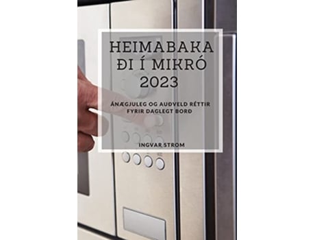 Livro Heimabakaði í Mikró 2023 ánægjuleg og auðveld réttir fyrir daglegt borð Icelandic Edition de Ingvar Strom (Inglês)