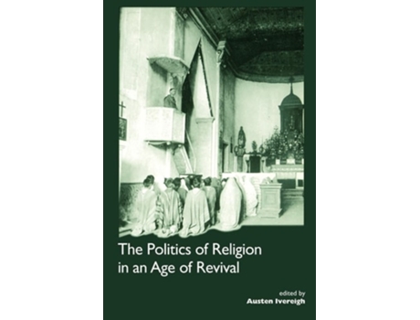 Livro The Politics of Religion in an Age of Revival Studies in Nineteenth-century Europe and Latin America de Ivereigh e Austen (Inglês)