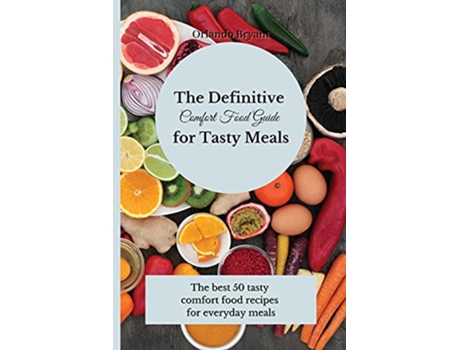 Livro The Definitive Comfort Food Guide for Tasty Meals The best 50 tasty comfort food recipes for everyday meals de Orlando Bryant (Inglês)
