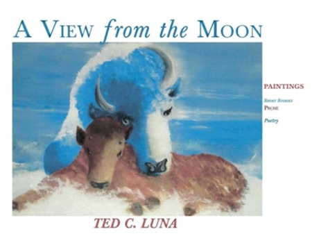Livro A View From The Moon Paintings, Poetry, Prose, Short Stories De Luna, Ted C Et Al. (inglês)