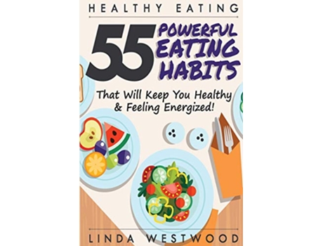 Livro Healthy Eating 3rd Edition 55 POWERFUL Eating Habits That Will Keep You Healthy Feeling Energized de Linda Westwood (Inglês)