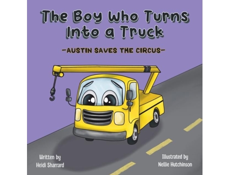 Livro The Boy Who Turns Into A Truck Austin Saves The Circus De Heidi Sharrard (inglês)