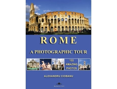 Livro Rome A Photographic Tour 122 Amazing Photos De Alexandru Ciobanu (inglês - Capa Dura)