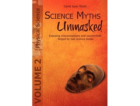 Livro Science Myths Unmasked Exposing misconceptions and counterfeits forged by bad science books Vol 2 Physical Science de David Isaac Rudel (Inglês)