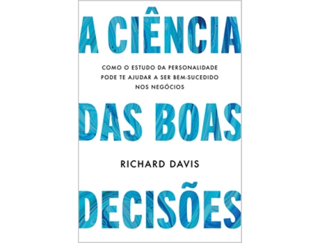 Livro A Ciência Das Boas Decisões Como O Estudo Da Personalidade Pode Te Ajudar A Ser Bem-sucedido Nos Neg De Richard Davis (português Do Brasil)