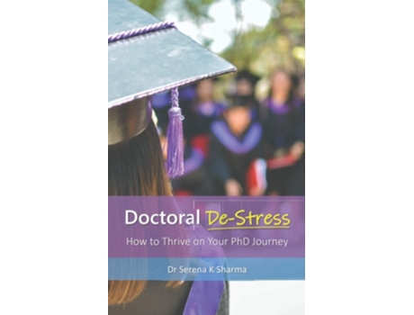 Livro Doctoral De-stress How To Thrive On Your Phd Journey De Dr Serena K Sharma (inglês)
