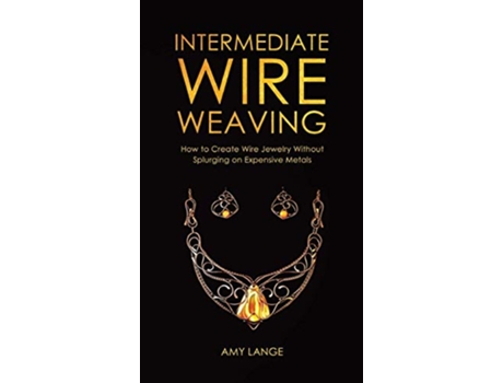 Livro Intermediate Wire Weaving How to Make Wire Jewelry Without Splurging on Expensive Metals de Amy Lange (Inglês)