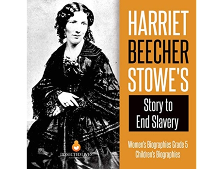 Livro Harriet Beecher Stowes Story to End Slavery Womens Biographies Grade 5 Childrens Biographies de Dissected Lives (Inglês)