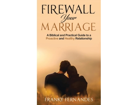 Livro Firewall Your Marriage A Biblical And Practical Guide To A Proactive And Healthy Relationship De Mr Franky Norbert Fernandes (inglês)