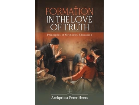 Livro Formation in the Love of Truth Principles of Orthodox Education de Fr Peter Heers (Inglês)