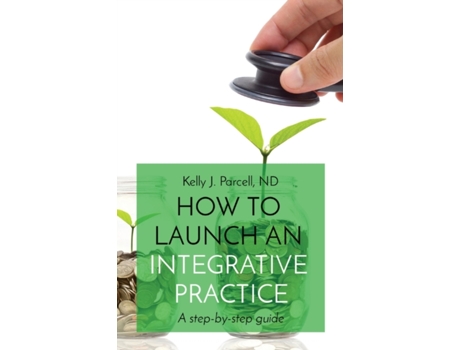 Livro How to Launch an Integrative Practice: A step-by-step guide Kelly Parcell (Inglês)