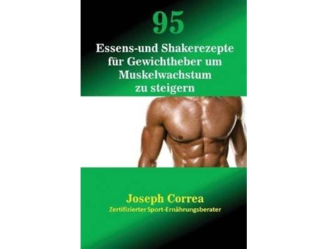 Livro 95 Essens- Und Shakerezepte Für Gewichtheber Um Muskelwachstum Zu Steigern De Joseph Correa (inglês)
