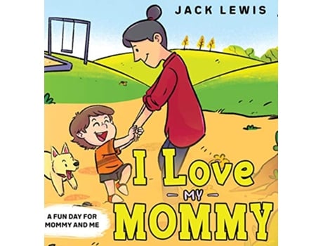 Livro I Love My Mommy A Fun Day for Mommy and Me 1 Fun with Family de Jack Lewis (Inglês)