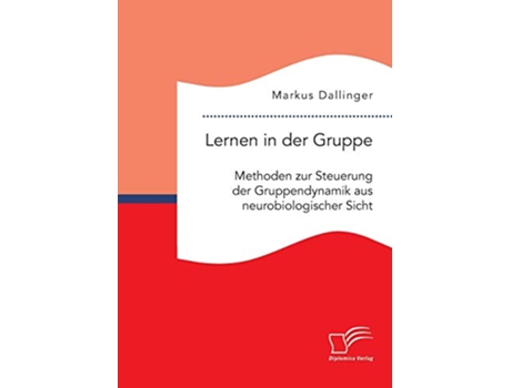 Livro Lernen in der Gruppe Methoden zur Steuerung der Gruppendynamik aus neurobiologischer Sicht German Edition de Markus Dallinger (Alemão)
