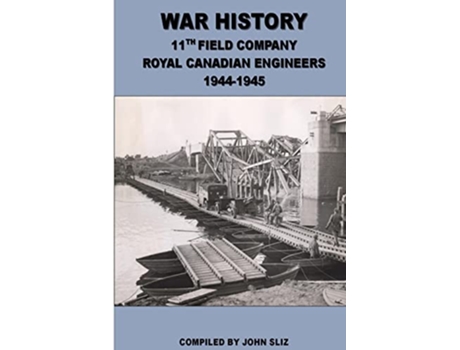 Livro War History 11th Field Company Royal Canadian Engineers 1945 de John Sliz (Inglês)