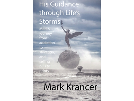 Livro His Guidance through Life's Storms: Mark's journey from addiction to salvation, and selling pills to prints Mark Krancer (Inglês)