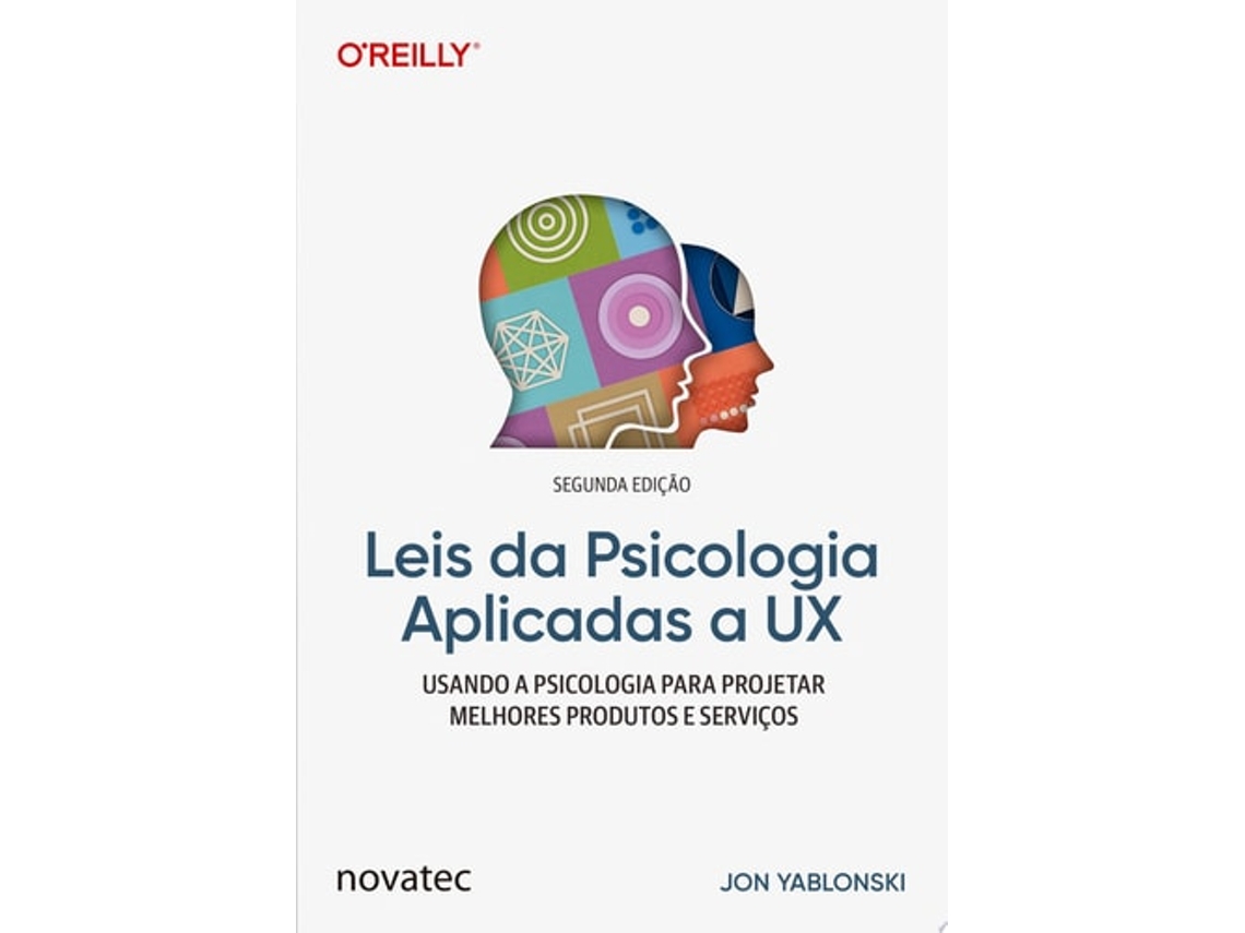 Livro Leis Da Psicologia Aplicadas A Ux Usando A Psicologia Para Projetar Melhores Produtos E Serviços De Jon Yablonski (português Do Brasil)