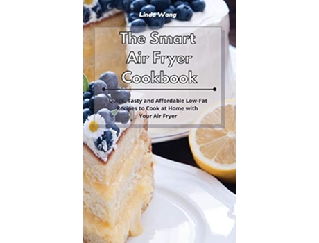 Livro The Smart Air Fryer Cookbook Quick, Tasty And Affordable Low-fat Recipes To Cook At Home With Your Air Fryer De Linda Wang (inglês - Capa Dura)