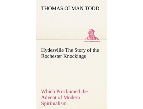 Livro Hydesville The Story of the Rochester Knockings Which Proclaimed the Advent of Modern Spiritualism de Thomas Olman Todd (Inglês)