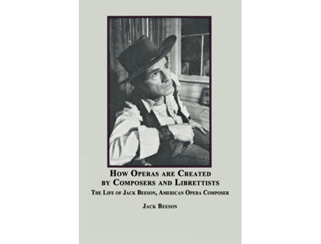Livro How Operas Are Created by Composers and Librettists: The Life of Jack Beeson, American Composer Jack Beeson (Inglês)