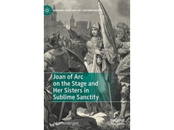 Livro Joan of Arc on the Stage and Her Sisters in Sublime Sanctity Bernard Shaw and His Contemporaries de John Pendergast (Inglês)