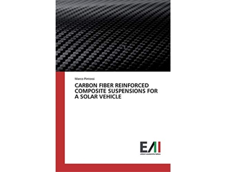 Livro CARBON FIBER REINFORCED COMPOSITE SUSPENSIONS FOR A SOLAR VEHICLE de Marco Pintossi (Inglês)