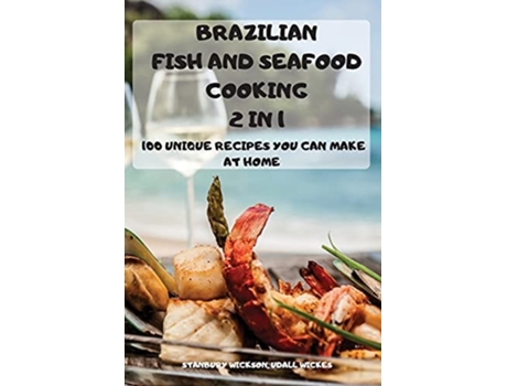 Livro Brazilian Fish And Seafood Cooking 2 In 1 100 Unique Recipes You Can Make At Home De Udall Wickes Stanbury Wickson (inglês)