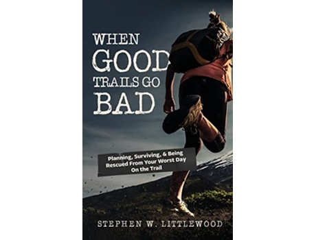 Livro When Good Trails Go Bad Planning Surviving Being Rescued From Your Worst Day On the Trail de Stephen W Littlewood (Inglês)