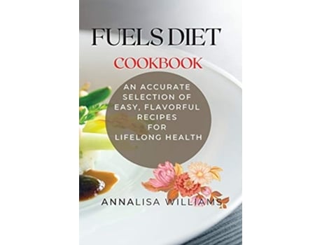 Livro Fuels Diet Cookbook An Accurate Selection Of Easy, Flavorful Recipes For Lifelong Health De Annalisa Williams (inglês)