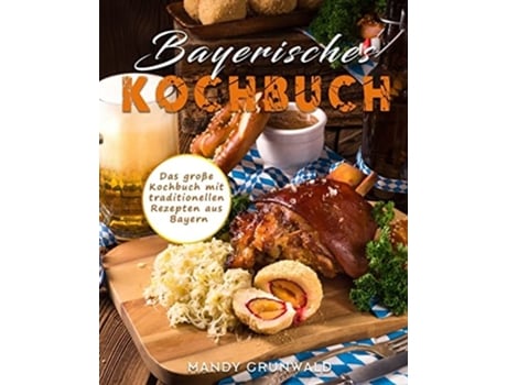 Livro Bayerisches Kochbuch Das Große Kochbuch Mit Traditionellen Rezepten Aus Bayern De Mandy Grunwald (alemão)