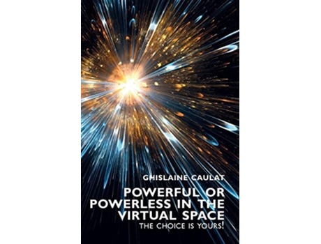 Livro Powerful or Powerless in the Virtual Space – the Choice Is Yours de Ghislaine Caulat PhD (Inglês)