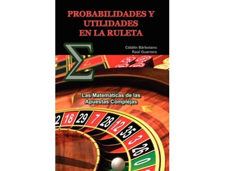 Livro Probabilidades Y Utilidades En La Ruleta Las Matemáticas De Las Apuestas Complejas De Catalin Barboianu E Raúl Guerrero (espanhol)