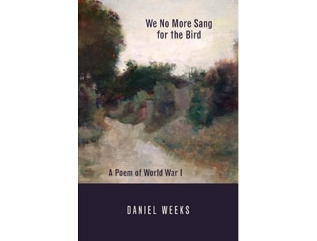Livro We No More Sang for the Bird A Poem of World War I de Daniel J Weeks (Inglês)