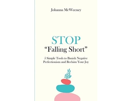 Livro Stop Quotfalling Shortquot - 5 Simple Tools To Banish Negative Perfectionism And Reclaim Your Joy De Johanna Mcweeney (inglês)
