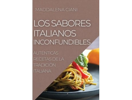 Livro Los Sabores Italianos Inconfundibles Auténticas Recetas De La Tradición Italiana De Maddalena Ciani (inglês)