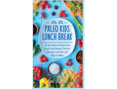 Livro Paleo Kids Lunch Break 35 Kid Approved Snack And Lunch-time Recipes That Are Delicious Low Cost And Easy-to-make De Eva Iliana (inglês)